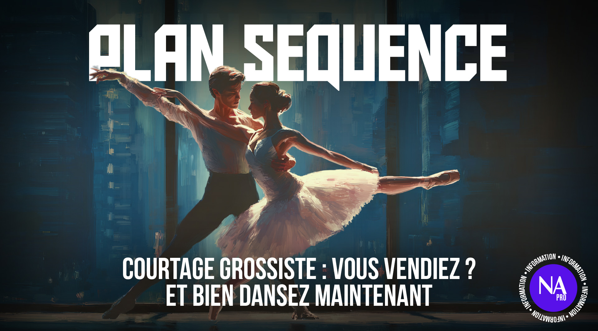 Plan séquence – Courtage grossiste : Vous vendiez ? Eh bien dansez maintenant
